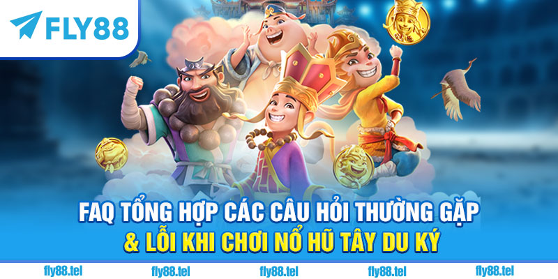 FAQ tổng hợp các câu hỏi thường gặp & lỗi khi chơi nổ hũ Tây Du Ký